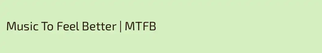 Music To Feel Better | MTFB